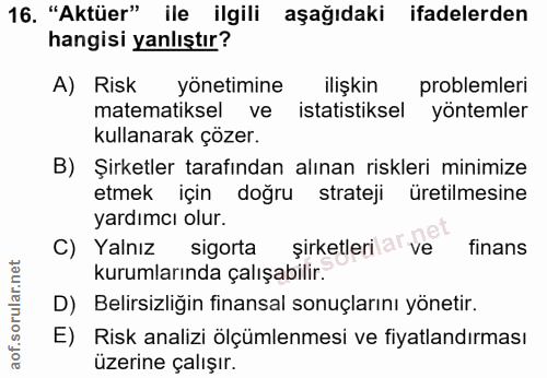 16. soru: "Aktüer" ile ilgili aşağıdaki ifadelerden hangisi yanlıştır? A) Risk yönetimine ilişkin problemleri matematiksel ve i…