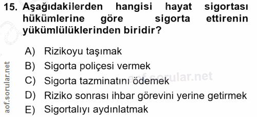 15. soru: Aşağıdakilerden hangisi hayat sigortası hükümlerine göre sigorta ettirenin yükümlülüklerinden biridir? A) Rizikoyu ta…