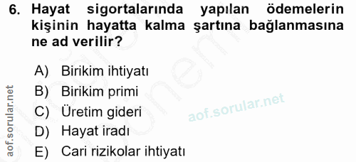 6. soru: Hayat sigortalarında yapılan ödemelerin kişinin hayatta kalma şartına bağlanmasına ne ad verilir? A) Birikim ihtiyatı…