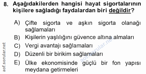 8. soru: Aşağıdakilerden hangisi hayat sigortalarının kişilere sağladığı faydalardan biri değildir? A) Çifte sigorta ve aşkın…