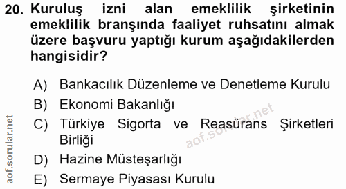 20. soru: Kuruluş izni alan emeklilik şirketinin emeklilik branşında faaliyet ruhsatını almak üzere başvuru yaptığı kurum aşağı…