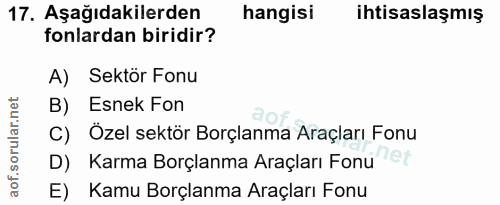 17. soru: Aşağıdakilerden hangisi ihtisaslaşmış fonlardan biridir? A) Sektör Fonu B) Esnek Fon C) Özel sektör Borçlanma Araçlar…