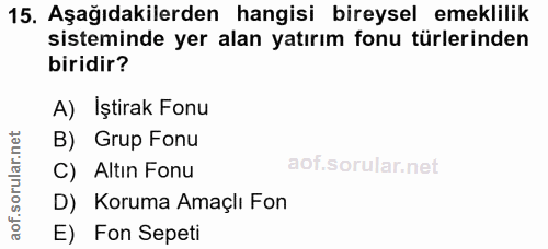 15. soru: Aşağıdakilerden hangisi bireysel emeklilik sisteminde yer alan yatırım fonu türlerinden biridir? A) Iştirak Fonu B) G…