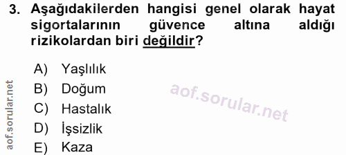 3. soru: Aşağıdakilerden hangisi genel olarak hayat sigortalarının güvence altına aldığı rizikolardan biri değildir? A) Yaşlıl…