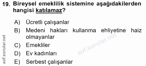 19. soru: Bireysel emeklilik sistemine aşağıdakilerden hangisi katılamaz? A) Ücretli çalışanlar B) Medeni hakları kullanma ehli…