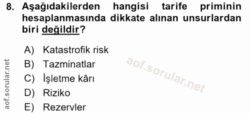 8. soru: Aşağıdakilerden hangisi tarife priminin hesaplanmasında dikkate alınan unsurlardan biri değildir? A) Katastrofik risk…