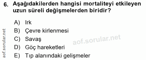6. soru: Aşağıdakilerden hangisi mortaliteyi etkileyen uzun süreli değişmelerden biridir? A) Irk B) Çevre kirlenmesi C) Savaş…