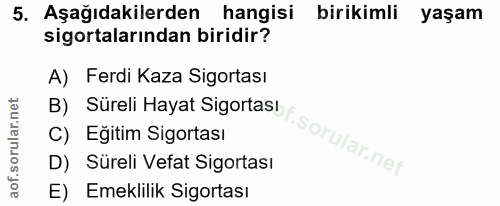 5. soru: Aşağıdakilerden hangisi birikimli yaşam sigortalarından biridir? A) Ferdi Kaza Sigortası B) Süreli Hayat Sigortası C)…