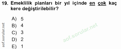 19. soru: Emeklilik planları bir yıl içinde en çok kaç kere değiştirilebilir? A) 5 B) 4 C) 3 D) 2 E) 1