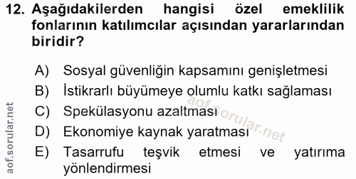 12. soru: Aşağıdakilerden hangisi özel emeklilik fonlarının katılımcılar açısından yararlarından biridir? A) Sosyal güvenliğin…