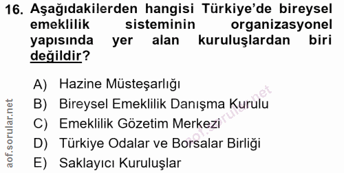 16. soru: Aşağıdakilerden hangisi Türkiye'de bireysel emeklilik sisteminin organizasyonel yapısında yer alan kuruluşlardan biri…