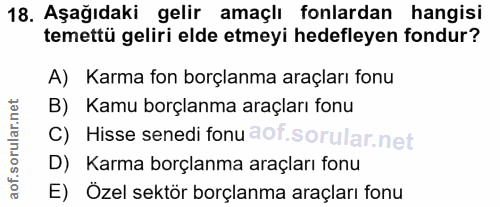 18. soru: Aşağıdaki gelir amaçlı fonlardan hangisi temettü geliri elde etmeyi hedefleyen fondur? A) Karma fon borçlanma araçlar…