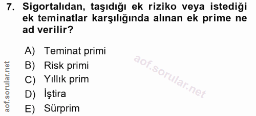 7. soru: Sigortalıdan, taşıdığı ek riziko veya istediği ek teminatlar karşılığında alınan ek prime ne ad verilir? A) Teminat p…