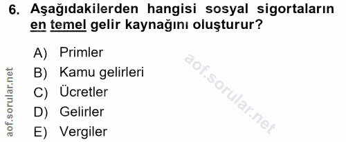 6. soru: Aşağıdakilerden hangisi sosyal sigortaların en temel gelir kaynağını oluşturur? A) Primler B) Kamu gelirleri C) Ücret…
