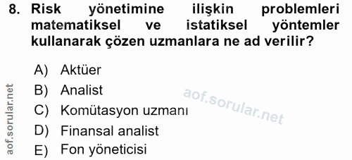 8. soru: Risk yönetimine ilişkin problemleri matematiksel ve istatiksel yöntemler kullanarak çözen uzmanlara ne ad verilir? A)…