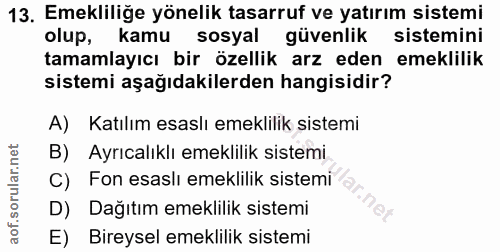 13. soru: Emekliliğe yönelik tasarruf ve yatırım sistemi olup, kamu sosyal güvenlik sistemini tamamlayıcı bir özellik arz eden…