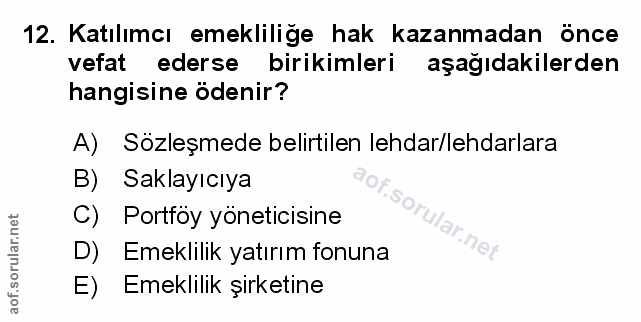 12. soru: Katılımcı emekliliğe hak kazanmadan önce vefat ederse birikimleri aşağıdakilerden hangisine ödenir? A) Sözleşmede bel…