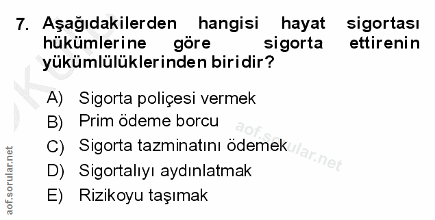 7. soru: Aşağıdakilerden hangisi hayat sigortası hükümlerine göre sigorta ettirenin yükümlülüklerinden biridir? A) Sigorta pol…