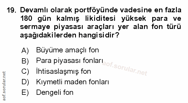 19. soru: Devamlı olarak portföyünde vadesine en fazla 180 gün kalmış likiditesi yüksek para ve sermaye piyasası araçları yer a…