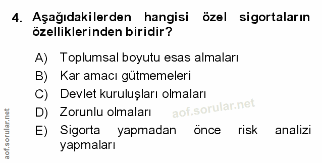 4. soru: Aşağıdakilerden hangisi özel sigortaların özelliklerinden biridir? A) Toplumsal boyutu esas almaları B) Kar amacı güt…