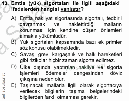 13. soru: Emtia (yük) sigortaları ile ilgili aşağıdaki ifadelerden hangisi yanlıştır? A) Emtia nakliyat sigortasında sigortalı,…