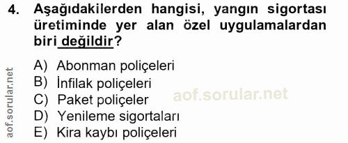 4. soru: Aşağıdakilerden hangisi, yangın sigortası üretiminde yer alan özel uygulamalardan biri değildir? A) Abonman poliçeler…