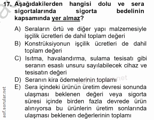 17. soru: Aşağıdakilerden hangisi dolu ve sera sigortalarında sigorta bedelinin kapsamında yer almaz? A) Seraların örtü ve diğe…