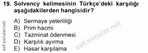 19. soru: Solvency kelimesinin Türkçe'deki karşılığı aşağıdakilerden hangisidir? A) Sermaye yeterliliği B) Prim hacmi C) Tazmin…