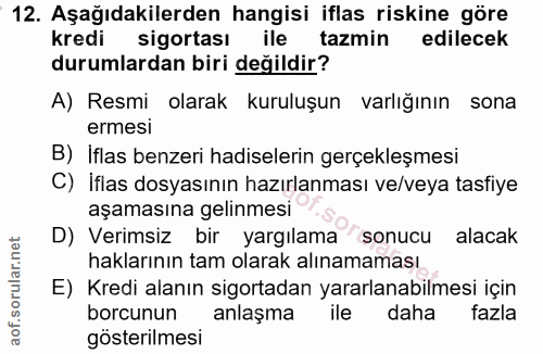 12. soru: Aşağıdakilerden hangisi iflas riskine göre kredi sigortası ile tazmin edilecek durumlardan biri değildir? A) Resmi ol…