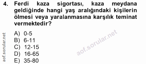 4. soru: Ferdi kaza sigortası, kaza meydana geldiğinde hangi yaş aralığındaki kişilerin ölmesi veya yaralanmasına karşılık tem…