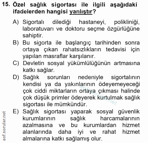 15. soru: Özel sağlık sigortası ile ilgili aşağıdaki ifadelerden hangisi yanlıştır? A) Sigortalı dilediği hastaneyi, polikliniğ…