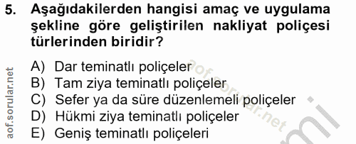 5. soru: Aşağıdakilerden hangisi amaç ve uygulama şekline göre geliştirilen nakliyat poliçesi türlerinden biridir? A) Dar temi…