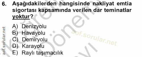 6. soru: Aşağıdakilerden hangisinde nakliyat emtia sigortası kapsamında verilen dar teminatlar yoktur? A) Denizyolu B) Havayol…