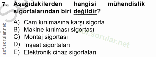 7. soru: Aşağıdakilerden hangisi mühendislik sigortalarından biri değildir? A) Cam kırılmasına karşı sigorta B) Makine kırılma…