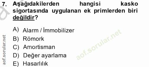 7. soru: Aşağıdakilerden hangisi kasko sigortasında uygulanan ek primlerden biri değildir? A) Alarm / İmmobilizer B) Römork C)…