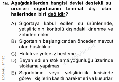 16. soru: Aşağıdakilerden hangisi devlet destekli su ürünleri sigortasının teminat dışı olan hallerinden biri değildir? A) Sigo…