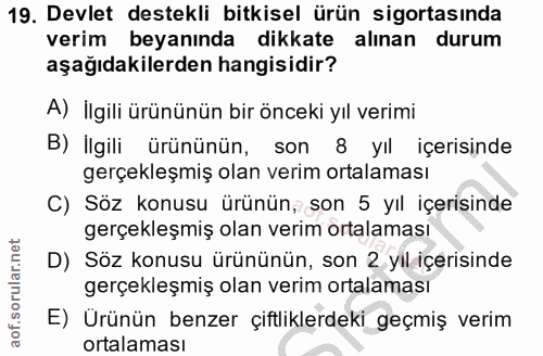 19. soru: Devlet destekli bitkisel ürün sigortasında verim beyanında dikkate alınan durum aşağıdakilerden hangisidir? A) İlgili…