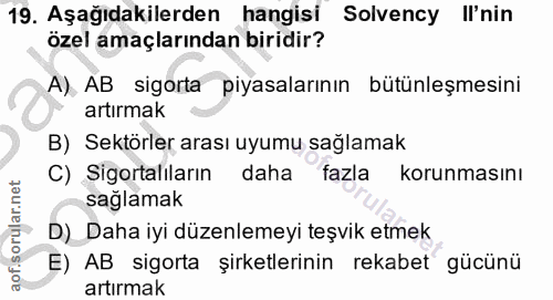 19. soru: Aşağıdakilerden hangisi Solvency Il'nin özel amaçlarından biridir? A) AB sigorta piyasalarının bütünleşmesini artırma…