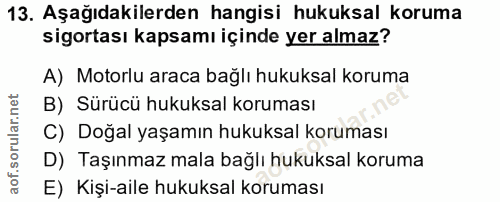13. soru: Aşağıdakilerden hangisi hukuksal koruma sigortası kapsamı içinde yer almaz? A) Motorlu araca bağlı hukuksal koruma B)…
