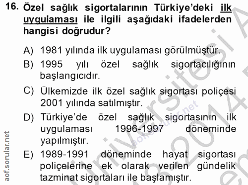 16. soru: Özel sağlık sigortalarının Türkiye'deki ilk uygulaması ile ilgili aşağıdaki ifadelerden hangisi doğrudur? A) 1981 yıl…