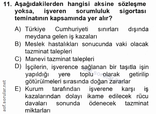 11. soru: Aşağıdakilerden hangisi aksine sözleşme yoksa, işveren sorumluluk sigortası teminatının kapsamında yer alır? A) Türki…