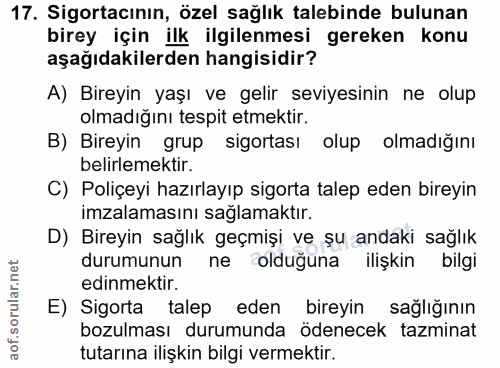 17. soru: Sigortacının, özel sağlık talebinde bulunan birey için ilk ilgilenmesi gereken konu aşağıdakilerden hangisidir? A) Bi…