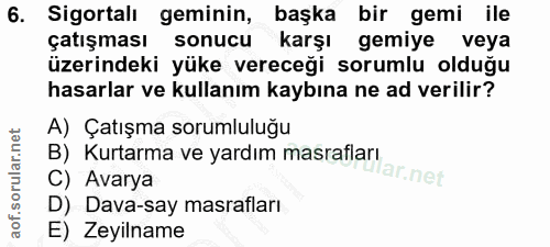 6. soru: Sigortalı geminin, başka bir gemi ile çatışması sonucu karşı gemiye veya üzerindeki yüke vereceği sorumlu olduğu hasa…
