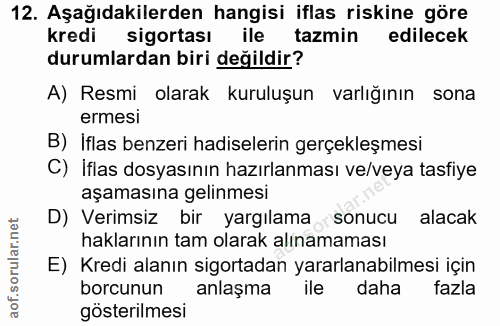 12. soru: Aşağıdakilerden hangisi iflas riskine göre kredi sigortası ile tazmin edilecek durumlardan biri değildir? A) Resmi ol…