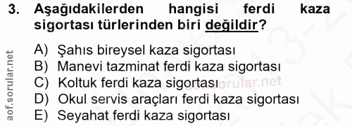 3. soru: Aşağıdakilerden hangisi ferdi kaza sigortası türlerinden biri değildir? A) Şahıs bireysel kaza sigortası B) Manevi ta…