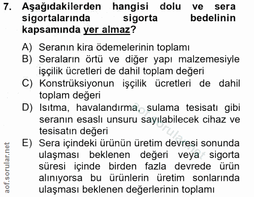 7. soru: Aşağıdakilerden hangisi dolu ve sera sigortalarında sigorta bedelinin kapsamında yer almaz? A) Seranın kira ödemeleri…
