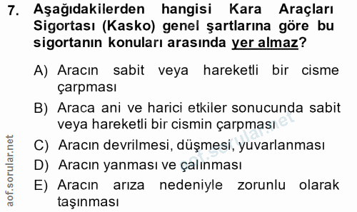 7. soru: Aşağıdakilerden hangisi Kara Araçları Sigortası (Kasko) genel şartlarına göre bu sigortanın konuları arasında yer alm…