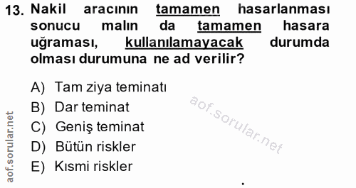 13. soru: Nakil aracının tamamen hasarlanması sonucu malın da tamamen hasara uğraması, kullanılamayacak durumda olması durumuna…