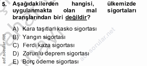 5. soru: Aşağıdakilerden hangisi, ülkemizde uygulanmakta olan mal sigortaları branşlarından biri değildir? A) Kara taşıtları k…