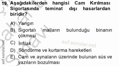 19. soru: Aşağıdakilerden hangisi Cam Kırılması Sigortasında teminat dışı hasarlardan biridir? A) Yangın B) Sigortalı malların…